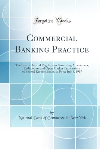 9780265271124: Commercial Banking Practice: The Law, Rules and Regulations Governing Acceptances, Rediscounts and Open Market Transactions of Federal Reserve Banks, in Force July 9, 1917 (Classic Reprint)
