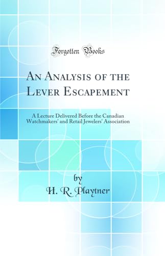 Stock image for An Analysis of the Lever Escapement A Lecture Delivered Before the Canadian Watchmakers' and Retail Jewelers' Association Classic Reprint for sale by PBShop.store US