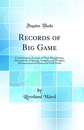 9780265279489: Records of Big Game: Containing an Account of Their Distribution, Descriptions of Species, Lengths, and Weights; Measurements of Horns and Field Notes (Classic Reprint)