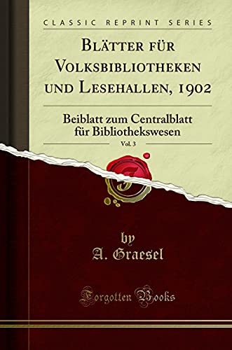 Beispielbild fr Bltter fr Volksbibliotheken und Lesehallen, 1902, Vol. 3 : Beiblatt zum Centralblatt fr Bibliothekswesen (Classic Reprint) zum Verkauf von Buchpark