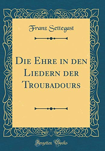 Stock image for Die Ehre in den Liedern der Troubadours Classic Reprint for sale by PBShop.store US