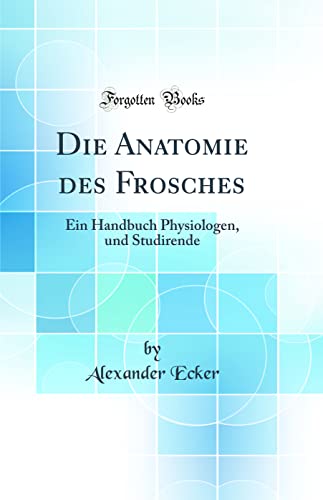 Beispielbild fr Die Anatomie des Frosches : Ein Handbuch Physiologen, und Studirende (Classic Reprint) zum Verkauf von Buchpark