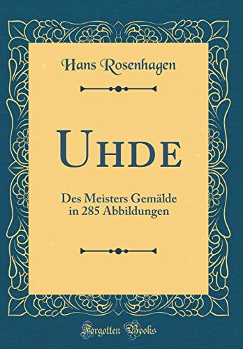 Imagen de archivo de Uhde : Des Meisters Gemlde in 285 Abbildungen (Classic Reprint) a la venta por Buchpark