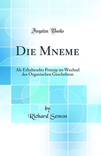 Stock image for Die Mneme Als Erhaltendes Prinzip im Wechsel des Organischen Geschehens Classic Reprint for sale by PBShop.store US