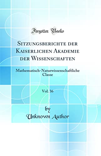 Beispielbild fr Sitzungsberichte der Kaiserlichen Akademie der Wissenschaften, Vol. 36: Mathematisch-Naturwissenschaftliche Classe (Classic Reprint) zum Verkauf von Buchpark