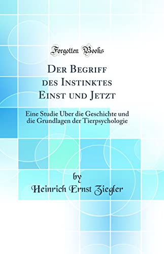 Stock image for Der Begriff des Instinktes Einst und Jetzt Eine Studie ber die Geschichte und die Grundlagen der Tierpsychologie Classic Reprint for sale by PBShop.store US