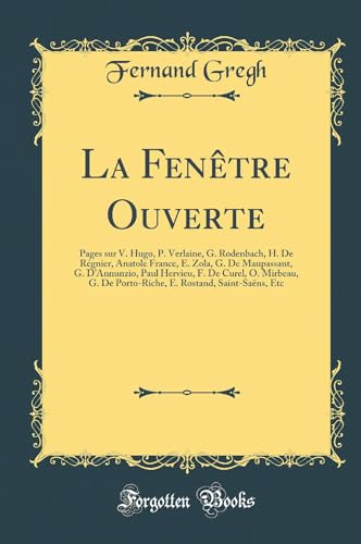 Imagen de archivo de La Fentre Ouverte: Pages sur V. Hugo, P. Verlaine, G. Rodenbach, H. De Rgnier, Anatole France, E. Zola, G. De Maupassant, G. D'Annunzio, Paul . Rostand, Saint-Sans, Etc (Classic Reprint) a la venta por Revaluation Books