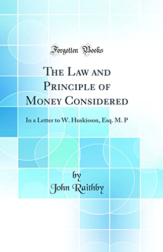 Beispielbild fr The Law and Principle of Money Considered In a Letter to W Huskisson, Esq M P Classic Reprint zum Verkauf von PBShop.store US