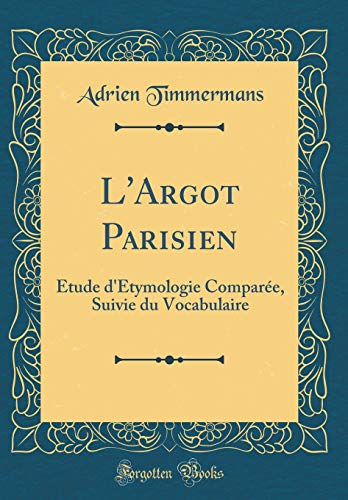 Beispielbild fr L'Argot Parisien tude d'tymologie Compare, Suivie du Vocabulaire Classic Reprint zum Verkauf von PBShop.store US