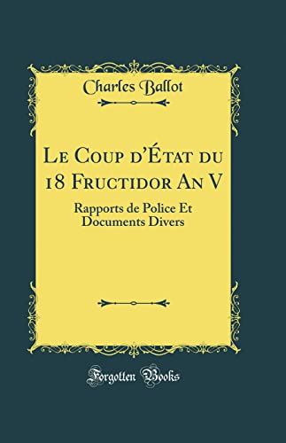 9780265316689: Le Coup d'tat du 18 Fructidor An V: Rapports de Police Et Documents Divers (Classic Reprint)