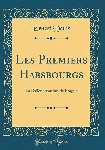 Imagen de archivo de Les Premiers Habsbourgs: La Dfenestration de Prague (Classic Reprint) a la venta por Revaluation Books