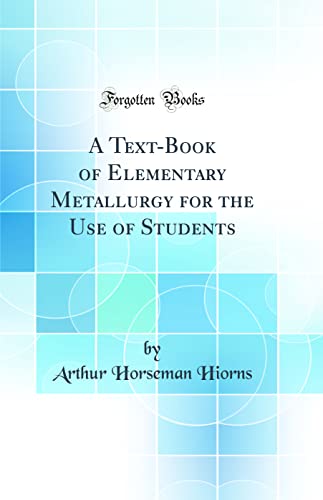 Beispielbild fr A TextBook of Elementary Metallurgy for the Use of Students Classic Reprint zum Verkauf von PBShop.store US