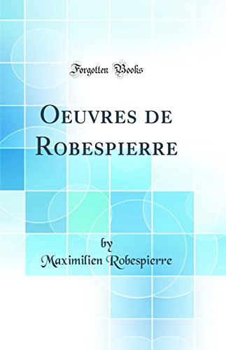 Stock image for Oeuvres de Robespierre Classic Reprint for sale by PBShop.store US