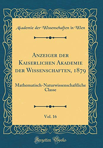 Beispielbild fr Anzeiger der Kaiserlichen Akademie der Wissenschaften, 1879, Vol. 16 : Mathematisch-Naturwissenschaftliche Classe (Classic Reprint) zum Verkauf von Buchpark