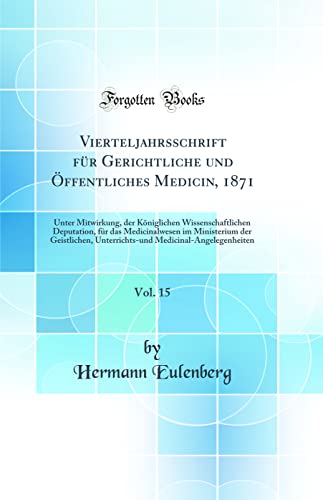 Beispielbild fr Vierteljahrsschrift fr Gerichtliche und ffentliches Medicin, 1871, Vol. 15: Unter Mitwirkung, der Kniglichen Wissenschaftlichen Deputation, fr das . Unterrichts-und Medicinal-Angelegenheiten zum Verkauf von Buchpark