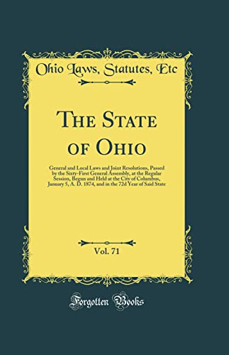 Stock image for The State of Ohio, Vol 71 General and Local Laws and Joint Resolutions, Passed by the SixtyFirst General Assembly, at the Regular Session, Begun A D 1874, and in the 72d Year of Said State for sale by PBShop.store US