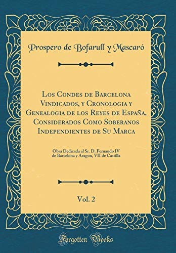 9780265394267: Los Condes de Barcelona Vindicados, y Cronologia y Genealogia de los Reyes de Espaa, Considerados Como Soberanos Independientes de Su Marca, Vol. 2: ... y Aragon, VII de Castilla (Classic Reprint)