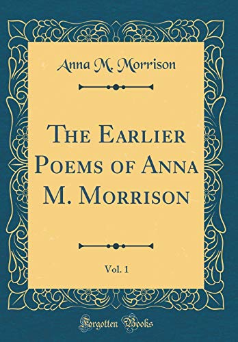 Imagen de archivo de The Earlier Poems of Anna M Morrison, Vol 1 Classic Reprint a la venta por PBShop.store US