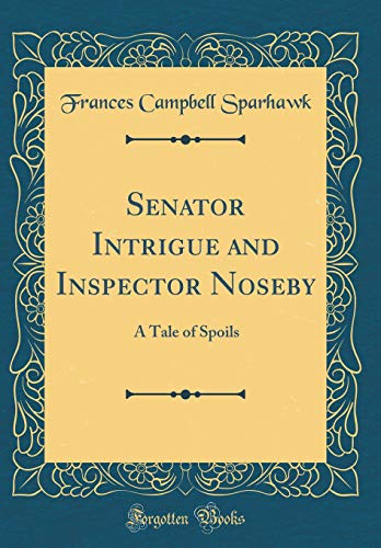 9780265401934: Senator Intrigue and Inspector Noseby: A Tale of Spoils (Classic Reprint)