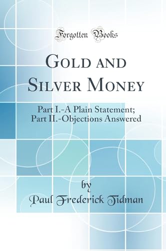 Beispielbild fr Gold and Silver Money Part IA Plain Statement Part IIObjections Answered Classic Reprint zum Verkauf von PBShop.store US