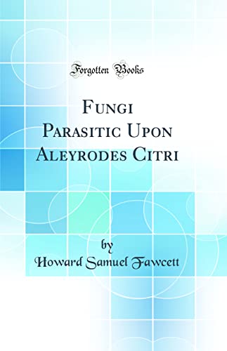 Imagen de archivo de Fungi Parasitic Upon Aleyrodes Citri Classic Reprint a la venta por PBShop.store US