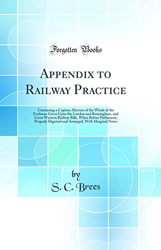 Imagen de archivo de Appendix to Railway Practice Containing a Copious Abstract of the Whole of the Evidence Given Upon the London and Birmingham, and Great Western With Marginal Notes Classic Reprint a la venta por PBShop.store US