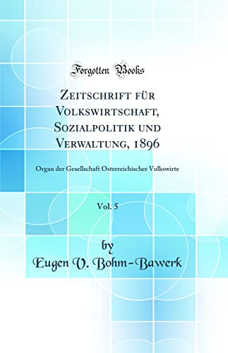 9780265467947: Zeitschrift fr Volkswirtschaft, Sozialpolitik und Verwaltung, 1896, Vol. 5: Organ der Gesellschaft sterreichischer Volkswirte (Classic Reprint)