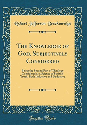 9780265477472: The Knowledge of God, Subjectively Considered: Being the Second Part of Theology Considered as a Science of Positive Truth, Both Inductive and Deductive (Classic Reprint)