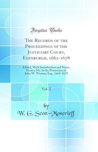 Beispielbild fr The Records of the Proceedings of the Justiciary Court, Edinburgh, 16611678, Vol 2 Edited, With Introduction and Notes, From a Ms In the W Weston Esq 16691678 Classic Reprint zum Verkauf von PBShop.store US