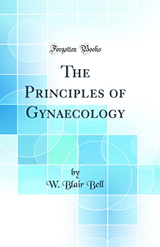 Imagen de archivo de The Principles of Gynaecology Classic Reprint a la venta por PBShop.store US