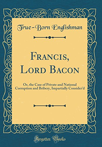 Stock image for Francis, Lord Bacon Or, the Case of Private and National Corruption and Bribery, Impartially Consider'd Classic Reprint for sale by PBShop.store US
