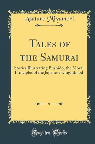 Stock image for Tales of the Samurai Stories Illustrating Bushido, the Moral Principles of the Japanese Knighthood Classic Reprint for sale by PBShop.store US