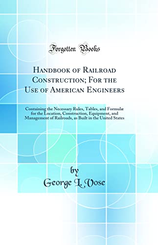 Imagen de archivo de Handbook of Railroad Construction For the Use of American Engineers Containing the Necessary Rules, Tables, and Formul for the Location, Built in the United States Classic Reprint a la venta por PBShop.store US