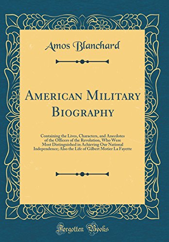 9780265536087: American Military Biography: Containing the Lives, Characters, and Anecdotes of the Officers of the Revolution, Who Were Most Distinguished in ... Gilbert Motier La Fayette (Classic Reprint)