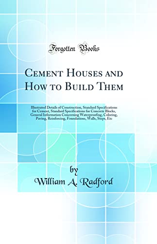 9780265543429: Cement Houses and How to Build Them: Illustrated Details of Construction, Standard Specifications for Cement, Standard Specifications for Concrete ... Paving, Reinforcing, Foundations, Walls, Ste