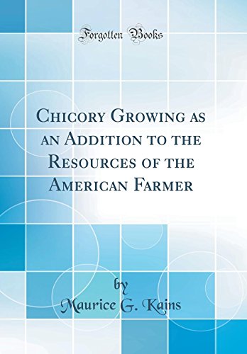 Stock image for Chicory Growing as an Addition to the Resources of the American Farmer Classic Reprint for sale by PBShop.store US