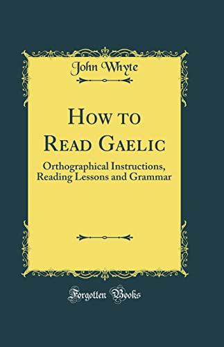 9780265580233: How to Read Gaelic: Orthographical Instructions, Reading Lessons and Grammar (Classic Reprint)