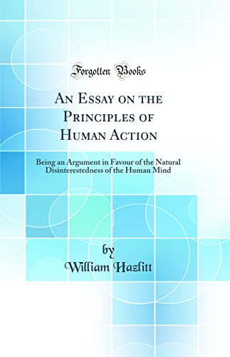 9780265582312: An Essay on the Principles of Human Action: Being an Argument in Favour of the Natural Disinterestedness of the Human Mind (Classic Reprint)