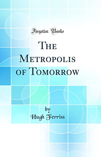 Beispielbild fr The Metropolis of Tomorrow (Classic Reprint) zum Verkauf von Books Unplugged