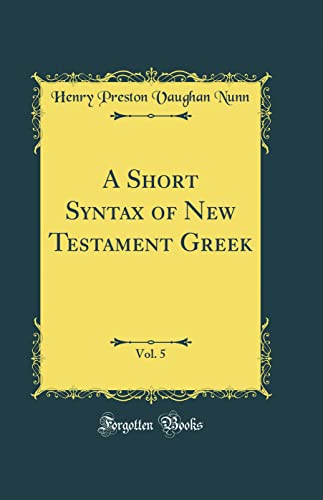 Stock image for A Short Syntax of New Testament Greek, Vol 5 Classic Reprint for sale by PBShop.store US