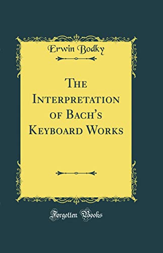 Imagen de archivo de The Interpretation of Bach's Keyboard Works Classic Reprint a la venta por PBShop.store US