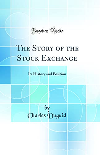 Beispielbild fr The Story of the Stock Exchange: Its History and Position (Classic Reprint from 1901) zum Verkauf von Redux Books