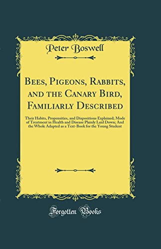 Stock image for Bees, Pigeons, Rabbits, and the Canary Bird, Familiarly Described Their Habits, Propensities, and Dispositions Explained Mode of Treatment in Health Adapted as a TextBook for the Young Student for sale by PBShop.store US