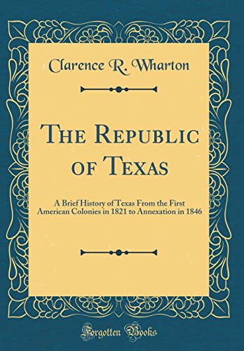 Beispielbild fr The Republic of Texas A Brief History of Texas From the First American Colonies in 1821 to Annexation in 1846 Classic Reprint zum Verkauf von PBShop.store US