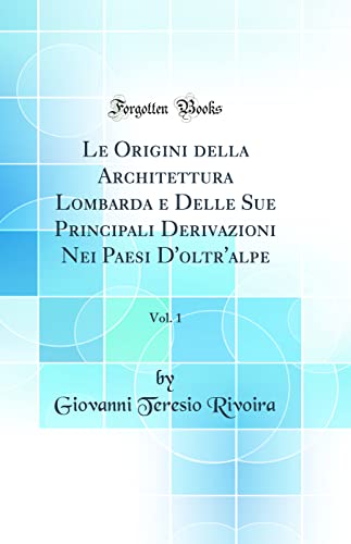 Stock image for Le Origini della Architettura Lombarda e Delle Sue Principali Derivazioni Nei Paesi D'oltr'alpe, Vol 1 Classic Reprint for sale by PBShop.store US