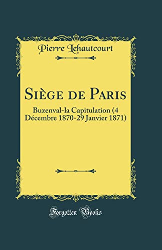 Stock image for Sige de Paris Buzenvalla Capitulation 4 Dcembre 187029 Janvier 1871 Classic Reprint for sale by PBShop.store US