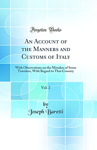 Stock image for An Account of the Manners and Customs of Italy, Vol 2 With Observations on the Mistakes of Some Travelers, With Regard to That Country Classic Reprint for sale by PBShop.store US
