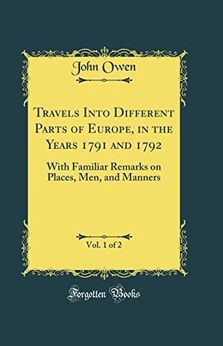 9780265680025: Travels Into Different Parts of Europe, in the Years 1791 and 1792, Vol. 1 of 2: With Familiar Remarks on Places, Men, and Manners (Classic Reprint) [Idioma Ingls]