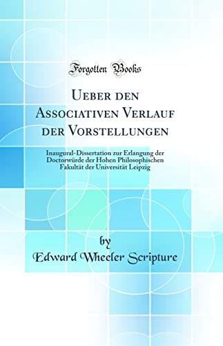 Imagen de archivo de Ueber den Associativen Verlauf der Vorstellungen InauguralDissertation zur Erlangung der Doctorwrde der Hohen Philosophischen Fakultt der Universitt Leipzig Classic Reprint a la venta por PBShop.store US