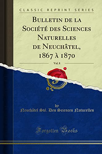 Stock image for Bulletin de la Socit des Sciences Naturelles de Neuchtel, 1867  1870, Vol. 8 (Classic Reprint) for sale by Revaluation Books